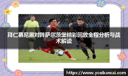 拜仁慕尼黑对阵萨尔茨堡精彩回放全程分析与战术解读